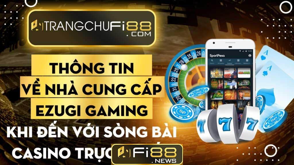Thông tin về nhà cung cấp Ezugi Gaming khi đến với sòng bài Casino trực tuyến